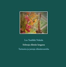 Niskala, Lea Tuulikki - Solmuja elämän langassa: Tarinoita ja juttuja elämänvarrelta, e-bok