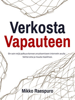 Raespuro, Mikko - Verkosta Vapauteen: On vain neljä polkua elannon ansaitsemiseen internetin avulla... Valitse oma ja muuta maailmasi., e-kirja