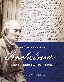 Väisänen, Päivi - Aaro Gustavi Knuutinen, Arolainen: Kansanrunoilija Kasurilasta, ebook