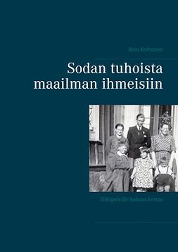 Korhonen, Aino - Sodan tuhoista maailman ihmeisiin: Jälkipolville haluan kertoa, ebook