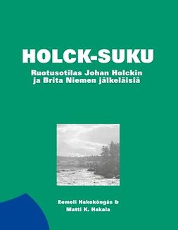 Hakala, Matti K. - Holck-suku: Ruotusotilas Johan Holckin ja Brita Niemen jälkeläisiä, ebook