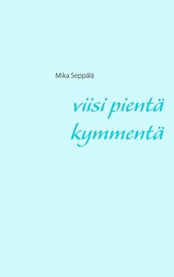 Seppälä, Mika - Viisi pientä kymmentä, e-bok