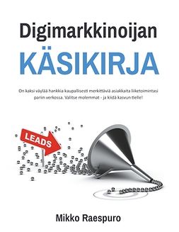 Raespuro, Mikko - Digimarkkinoijan käsikirja: On kaksi väylää hankkia kaupallisesti merkittäviä asiakkaita liiketoimintasi pariin verkossa. Valitse molemmat - ja kiidä kasvun tielle!, ebook