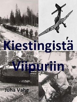 Vahe, Juha - Kiestingistä Viipuriin: Isäni Jouko Vaheen sotatie, ebook