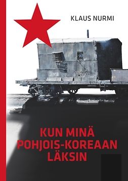 Nurmi, Klaus - Kun minä Pohjois-Koreaan läksin, ebook