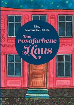 Londaridze-Hakala, Nino - Das rosafarbene Haus, e-bok