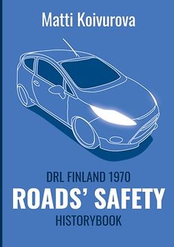 Koivurova, Matti - Roads' safety: DRL Finland 1970 - History Book, e-kirja