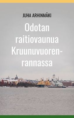 Arhinmäki, Juha - Odotan raitiovaunua Kruunuvuorenrannassa, e-kirja
