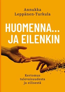 Leppänen-Turkula, Annukka - Huomenna … ja eilenkin: Kertomus tulevaisuudesta ja eilisestä, e-bok