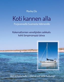Elo, Marika - Koti kannen alla: Purjeveneellä Suomesta Välimerelle, ebook