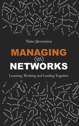 Järvensivu, Timo - Managing (in) Networks: Learning, Working and Leading Together, ebook