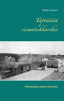 Laitinen, Heikki - Täptäästä riemuteekkariksi: Pieksämäen pojan tarinoita, e-kirja