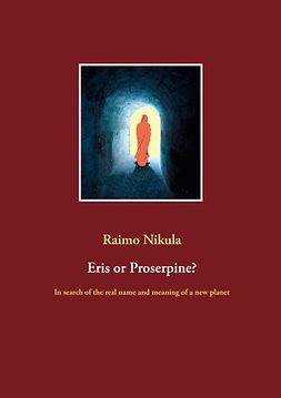 Nikula, Raimo - Eris or Proserpine?: In search of the real name and meaning of a new planet, e-bok