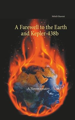 Ghasemi, Mehdi - A Farewell to the Earth and Kepler-438b: A Noveramatry, e-kirja