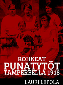 Lepola, Lauri - Rohkeat punatytöt Tampereella 1918, e-bok