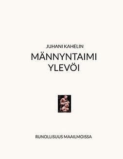 Kahelin, Juhani - Männyntaimi ylevöi: Maailmojen runollisuus, e-bok