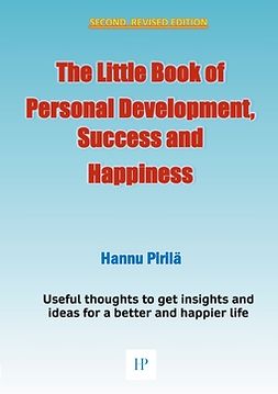 Pirilä, Hannu - The Little Book of Personal Development, Success and Happiness - Second Edition: Useful thoughts to get insights and ideas for a better and happier life, e-bok