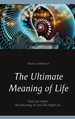 Luukkonen, Kauko - The Ultimate Meaning of Life, e-bok