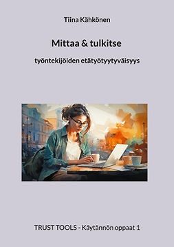 Kähkönen, Tiina - Mittaa & tulkitse Työntekijöiden etätyötyytyväisyys: TRUST TOOLS - Käytännön oppaat 1, e-bok