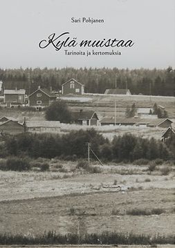 Pohjanen, Sari - Kylä muistaa: Tarinoita ja kertomuksia, ebook