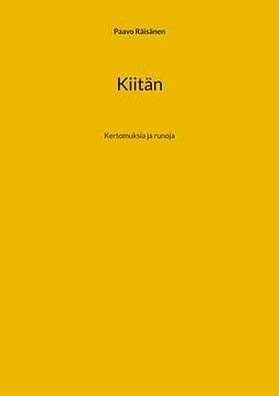 Räisänen, Paavo - Kiitän: Kertomuksia ja runoja, ebook
