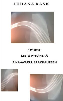 Rask, Juhana - Lintu pyrähtää aika-avaruusrakkauteen: Näytelmä, e-kirja