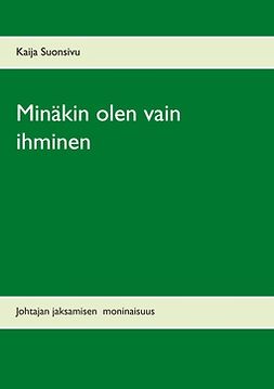 Suonsivu, Kaija - Minäkin olen vain ihminen: Johtajan jaksamisen moninaisuus, e-bok