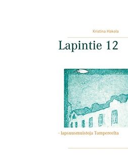 Hakola, Kristina - Lapintie 12: - lapsuusmuistoja Tampereelta, e-bok