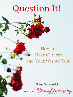 Sorsamäki, Tiina - Question it! How to Make Choices and Your Wishes True, e-bok