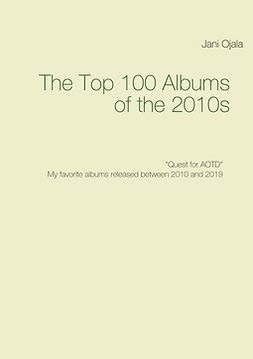 Ojala, Jani - The Top 100 Albums of the 2010s: Quest for AOTD, ebook