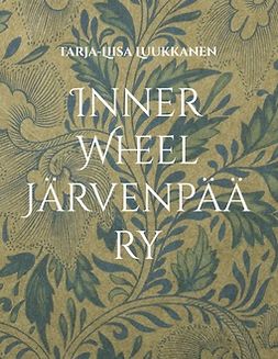 Luukkanen, Tarja-Liisa - Inner Wheel Järvenpää ry: 65 vuotta naisten paikallista, kansallista ja kansainvälistä yhdistystoimintaa, e-bok