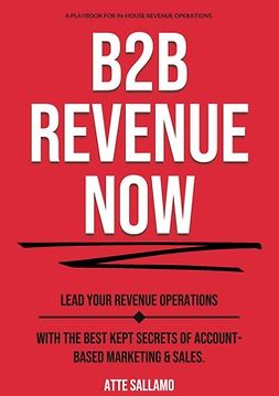 Sallamo, Atte - B2B Revenue NOW: Lead Your Revenue Operations with the Best Kept Secrets of Account-Based Marketing & Sales., ebook