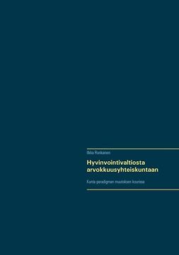 Ronkainen, Ilkka - Hyvinvointivaltiosta arvokkuusyhteiskuntaan: Kunta paradigman muutoksen kourissa, ebook