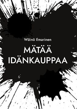 Ilmarinen, Wäinö - Mätää Idänkauppaa: Viinaa, naisia, rahaa... ja KGB Muistoja Venäjänkaupan villeiltä vuosilta, ebook