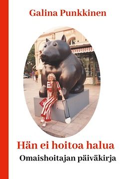 Punkkinen, Galina - Hän ei hoitoa halua: Omaishoitajan päiväkirja, ebook