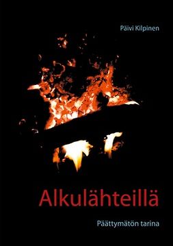 Kilpinen, Päivi - Alkulähteillä: Päättymätön tarina, ebook