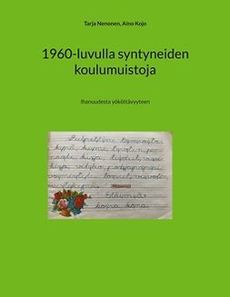 Kojo, Aino - 1960-luvulla syntyneiden koulumuistoja: Ihanuudesta yököttävyyteen, e-bok