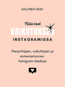 Halonen, Heidi - Näin teet vaikutuksen Instagramissa: Pienyrittäjien, vaikuttajien ja somevastaavien Instagram-käsikirja, e-bok