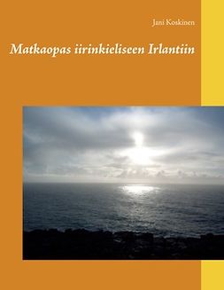 Koskinen, Jani - Matkaopas iirinkieliseen Irlantiin, ebook