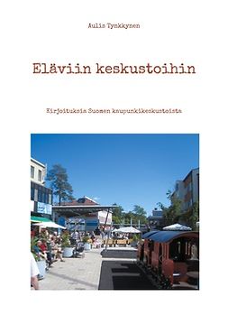 Tynkkynen, Aulis - Eläviin keskustoihin: Kirjoituksia Suomen kaupunkikeskustoista, ebook