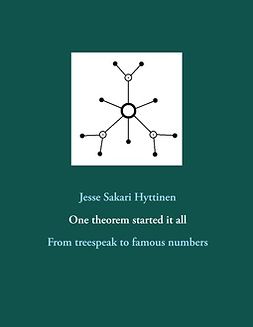 Hyttinen, Jesse Sakari - One theorem started it all: From treespeak to famous numbers, ebook