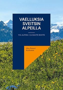 Korhonen, Aku-Petteri - Vaelluksia Sveitsin Alpeilla: Via Alpina 1 ja Haute Route, e-kirja