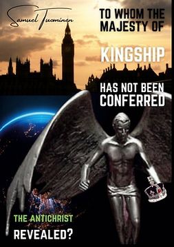 Tuominen, Samuel - To whom the majesty of kingship has not been conferred: The Antichrist revealed?, ebook