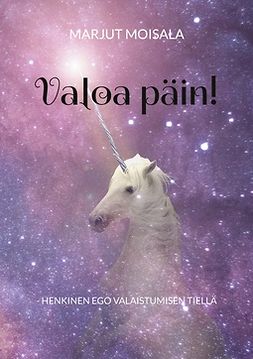 Moisala, Marjut - Valoa päin!: - Henkinen ego valaistumisen tiellä, ebook