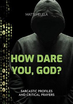Helelä, Matti - How Dare You, God?: Sarcastic Profiles and Critical Prayers, ebook