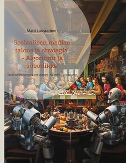 Luostarinen, Matti - Sosiaalisen median talous ja strategia - Algoritmit ja robotiikka: Social media economy and strategy - Algorithms and robotics, ebook