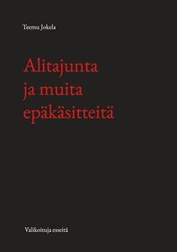 Jokela, Teemu - Alitajunta ja muita epäkäsitteitä: Valikoituja esseitä, e-kirja