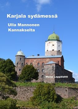 Leppälahti, Merja - Karjala sydämessä: Ulla Mannonen Kannakselta, e-kirja