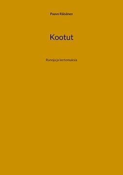 Räisänen, Paavo - Kootut: Runoja ja kertomuksia, ebook