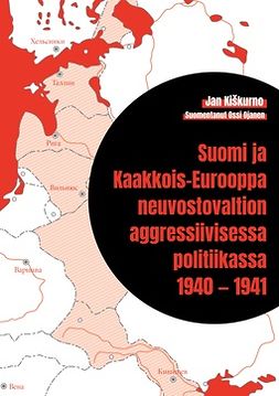 Kiškurno, Jan - Suomi ja Kaakkois-Eurooppa neuvostovaltion aggressiivisessa politiikassa 1940 — 1941, e-bok